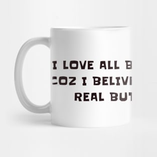 I love all but trust few, coz i belive everthing's real but not true Mug